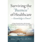 Surviving the "Business" of Healthcare - Knowledge is Power! A Unique Perspective from a 4th Generation Family Practice Provider and Now Cancer Patien - Paperback