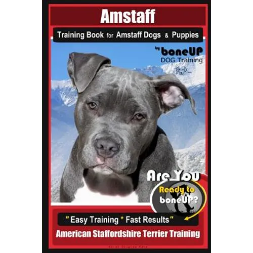 Amstaff Training Book for Amstaff Dogs & Puppies By BoneUP DOG Training: Are You Ready to Bone Up? Easy Training * Fast Results American Staffordshire - Paperback