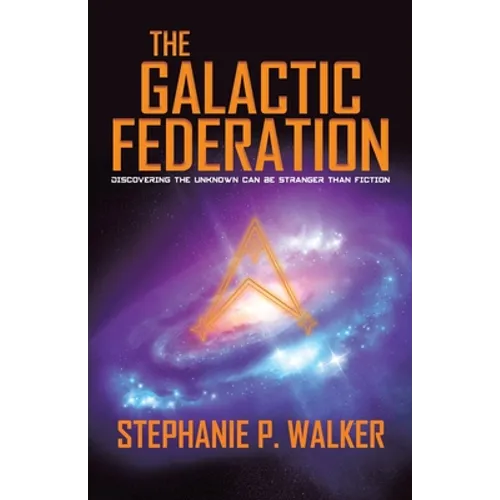 The Galactic Federation: Discovering the Unknown Can Be Stranger Than Fiction - Paperback