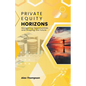 Private Equity Horizons: Navigating Opportunities and Shaping the Future - Paperback