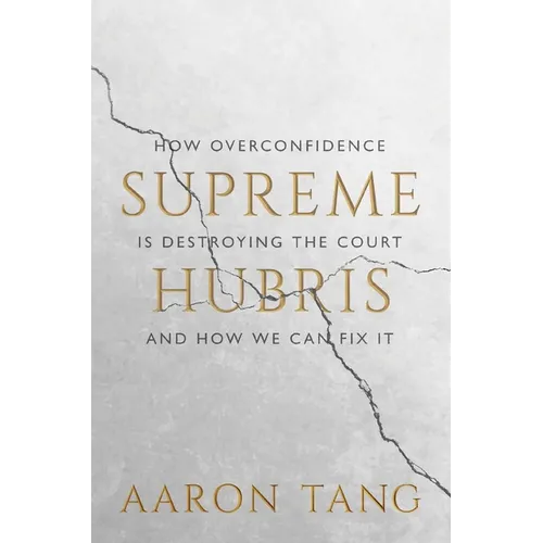 Supreme Hubris: How Overconfidence Is Destroying the Court--And How We Can Fix It - Hardcover