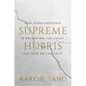 Supreme Hubris: How Overconfidence Is Destroying the Court--And How We Can Fix It - Hardcover