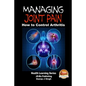 Managing Joint Pain - How to Control Arthritis - Paperback