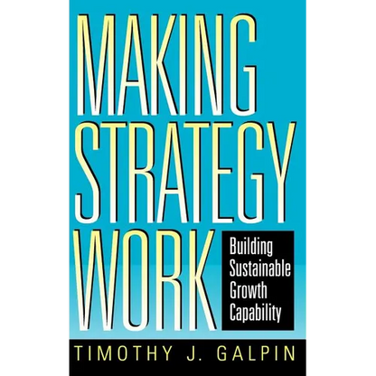 Making Strategy Work: Building Sustainable Growth Capability - Hardcover