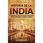 Historia de la India: Un apasionante recorrido por importantes civilizaciones, imperios, acontecimientos, personajes y religiones - Hardcover