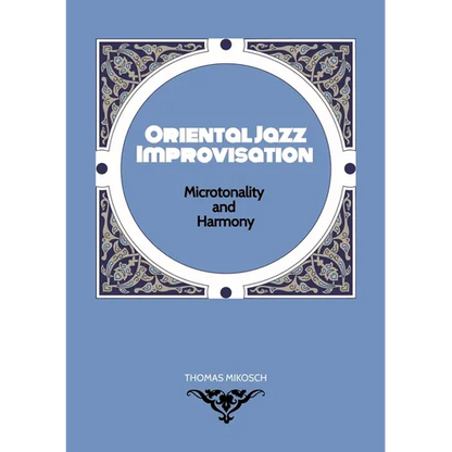 Oriental Jazz Improvisation - Microtonality and Harmony: Employing Turkish Makam, Arabic Maqam & North Indian Raga Scales and Modes - Paperback