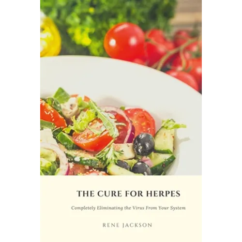 The Cure for Herpes: Completely Eliminating the Virus from Your System - Paperback