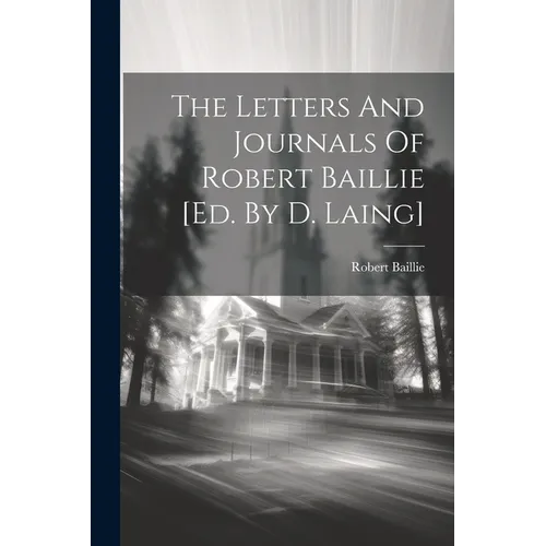 The Letters And Journals Of Robert Baillie [ed. By D. Laing] - Paperback