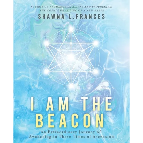 I Am the Beacon: An Extraordinary Journey of Awakening in These Times of Ascension - Paperback