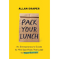 Pack Your Lunch: An Entrepreneur's Guide to Mini Sacrifices That Lead to Major Success - Hardcover