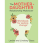 The Mother-Daughter Relationship Makeover Workbook For Lasting Change - Paperback