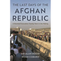 The Last Days of the Afghan Republic: A Doomed Evacuation Twenty Years in the Making - Hardcover