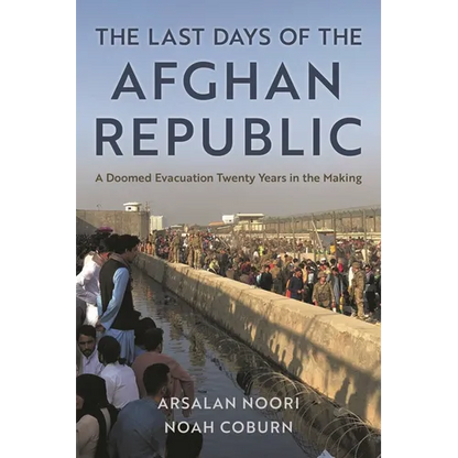 The Last Days of the Afghan Republic: A Doomed Evacuation Twenty Years in the Making - Hardcover