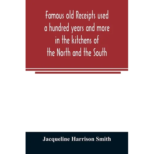 Famous old receipts used a hundred years and more in the kitchens of the North and the South - Paperback