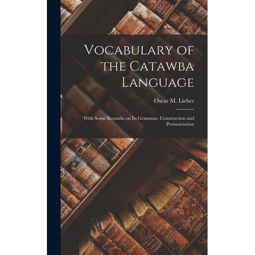 Vocabulary of the Catawba Language: With Some Remarks on its Grammar, Construction and Pronunciation - Hardcover