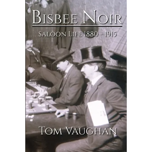 Bisbee Noir: Saloon Life 1880 - 1915 - Paperback
