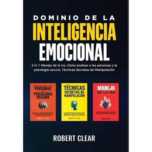 Dominio de la Inteligencia Emocional: 3 in 1 Manejo de la Ira, Cómo Analizar a Las Personas y la Psicología Oscura, Técnicas Secretas de Manipulació - Hardcover