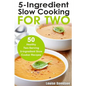 5 Ingredient Slow Cooking for Two: 50 Healthy Two-Serving 5 Ingredient Slow Cooker Recipes - Paperback
