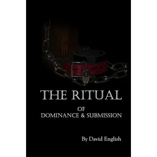 The Ritual of Dominance & Submission: A Guide to High Protocol Dominance & Submission - Paperback