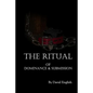 The Ritual of Dominance & Submission: A Guide to High Protocol Dominance & Submission - Paperback