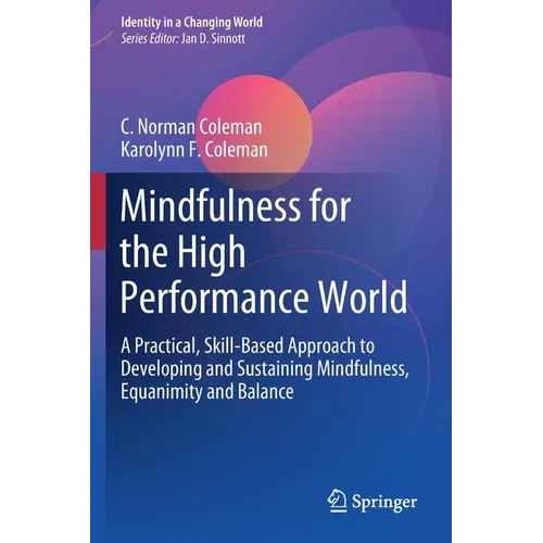 Mindfulness for the High Performance World: A Practical, Skill-Based Approach to Developing and Sustaining Mindfulness, Equanimity and Balance - Paperback