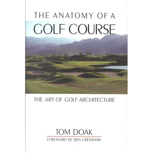 The Anatomy of a Golf Course: The Art of Golf Architecture - Hardcover