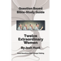 Question-Based Bible Study Guide -- Twelve Extraordinary Women: Good Questions Have Groups Talking - Paperback
