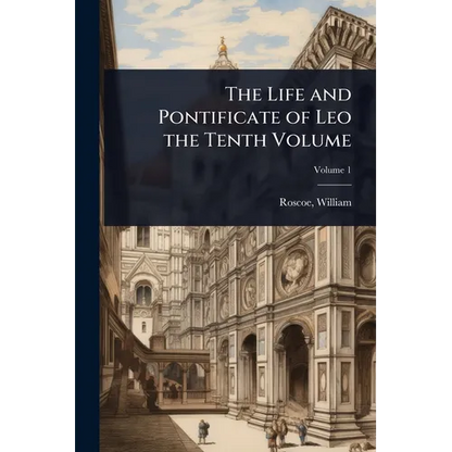The Life and Pontificate of Leo the Tenth Volume - Paperback