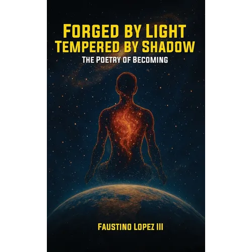 Forged by Light, Tempered by Shadow: The Poetry of Becoming - Hardcover