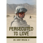 Persecuted to Love: A Soldier's Story - Hardcover
