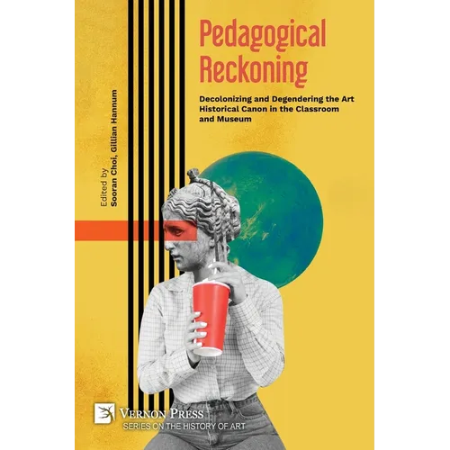 Pedagogical Reckoning: Decolonizing and Degendering the Art Historical Canon in the Classroom and Museum - Paperback