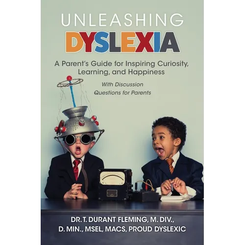 Unleashing Dyslexia: A Parent's Guide for Inspiring Curiosity, Learning, and Happiness - Paperback