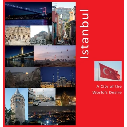 Istanbul: A City of The World's Desire: A Photo Travel Experience - Hardcover