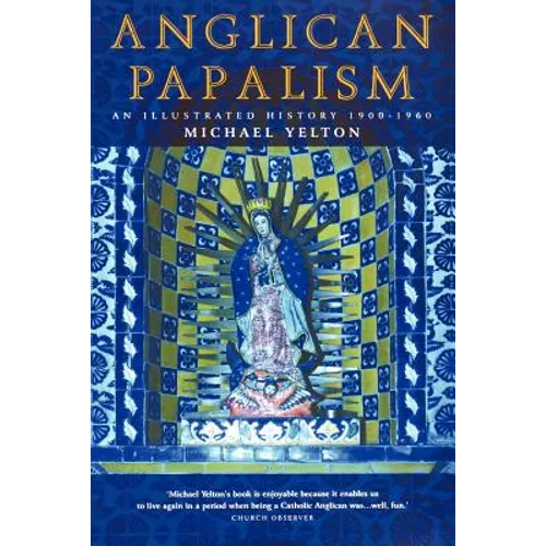 Anglican Papalism: An Illustrated History 1900-1960 - Paperback