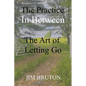 The Practice In Between: The Art of Letting Go - Paperback