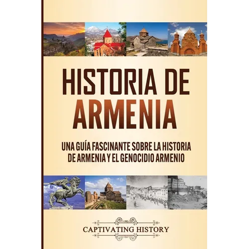 Historia de Armenia: Una Guía Fascinante sobre la Historia de Armenia y el Genocidio Armenio - Paperback