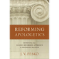 Reforming Apologetics: Retrieving the Classic Reformed Approach to Defending the Faith - Paperback