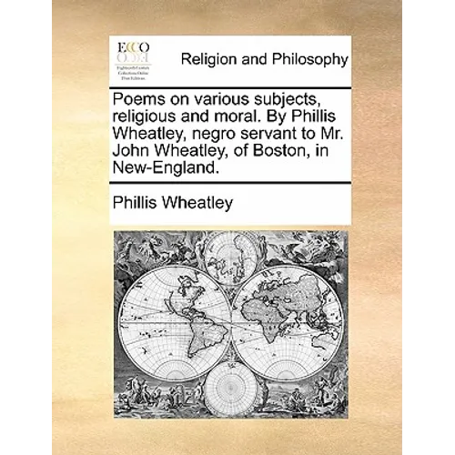 Poems on Various Subjects, Religious and Moral. by Phillis Wheatley, Negro Servant to Mr. John Wheatley, of Boston, in New-England. - Paperback