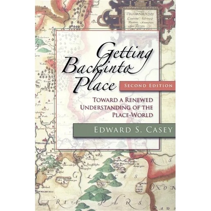 Getting Back Into Place, Second Edition: Toward a Renewed Understanding of the Place-World - Paperback