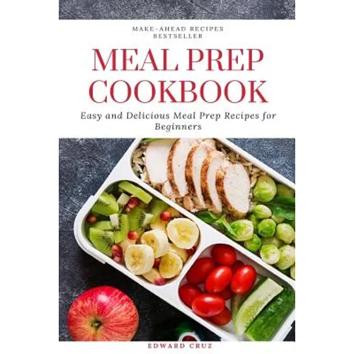 Meal Prep Cookbook: Easy and Delicious Meal Prep Recipes for Beginners - Paperback