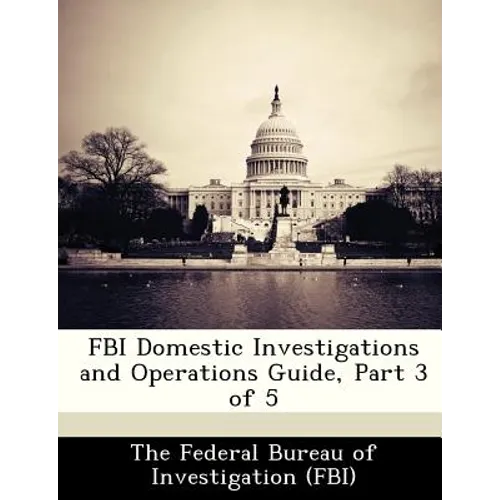 FBI Domestic Investigations and Operations Guide, Part 3 of 5 - Paperback