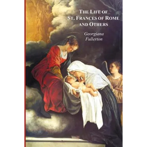 The Life of St. Frances of Rome, and Others - Blessed Lucy of Narni, Dominica of Paradiso, Anne de Montmorency - Paperback
