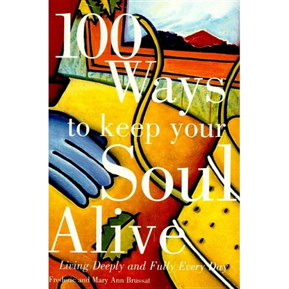 100 Ways to Keep Your Soul Alive: Living Deeply and Fully Every Day - Paperback