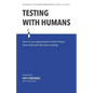 Testing with Humans: How to Use Experiments to Drive Faster, More Informed Decision Making. - Paperback