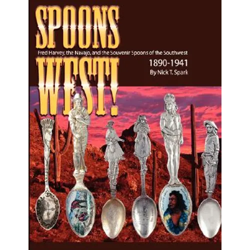 Spoons West! Fred Harvey, the Navajo, and the Souvenir Spoons of the Southwest 1890-1941 - Paperback
