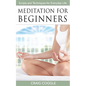 Meditation For Beginners: The Complete Handbook of Scripts and Techniques for Everyday Life - Paperback