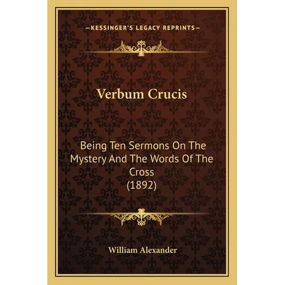 Verbum Crucis: Being Ten Sermons On The Mystery And The Words Of The Cross (1892) - Paperback