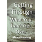 Getting Through What You Can't Get Over - Paperback