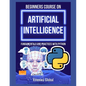 Beginners Course on Artificial Intelligence: Fundamentals and Practices With Python - Paperback