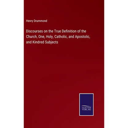 Discourses on the True Definition of the Church, One, Holy, Catholic, and Apostolic, and Kindred Subjects - Hardcover